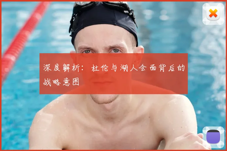 深度解析:杜伦与湖人会面背后的战略意图