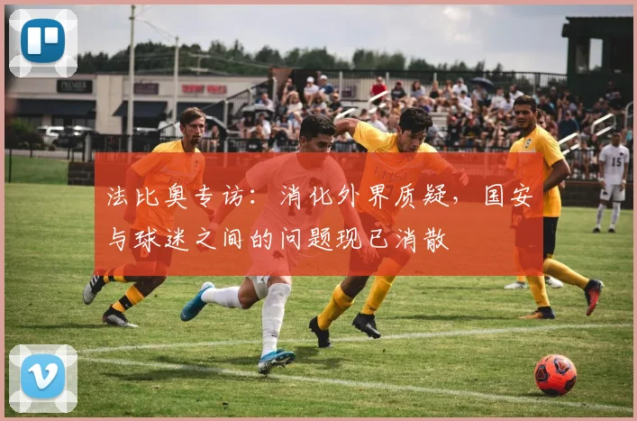 法比奥专访:消化外界质疑,国安与球迷之间的问题现已消散